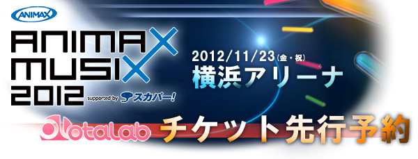 「ANIMAX MUSIX 2012」オタラボチケット先行予約